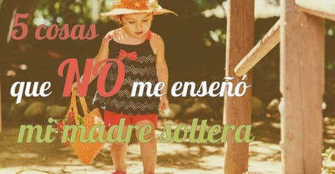 5 Cosas que mi madre soltera NO me enseñó cuando era pequeña… ¡Léelo hasta el final!